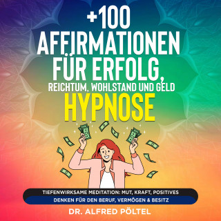 Dr. Alfred Pöltel: +100 Affirmationen für Erfolg, Reichtum, Wohlstand und Geld - Hypnose