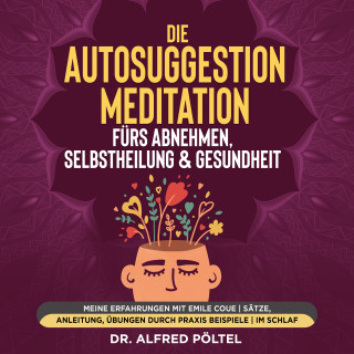 Dr. Alfred Pöltel: Die Autosuggestion Meditation fürs Abnehmen, Selbstheilung & Gesundheit
