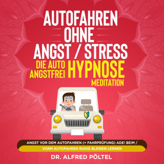 Dr. Alfred Pöltel: Autofahren ohne Angst / Stress - die Auto Angstfrei Hypnose / Meditation