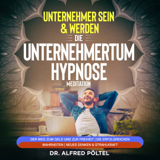 Dr. Alfred Pöltel: Erfolgreicher Unternehmer sein & werden - Die Unternehmertum Hypnose / Meditation