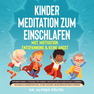 Dr. Alfred Pöltel: Kinder Meditation zum Einschlafen: Mut, Motivation, Entspannung & keine Angst