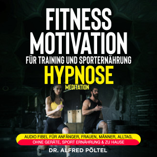 Dr. Alfred Pöltel: Fitness Motivation für Training und Sporternährung - Hypnose / Meditation