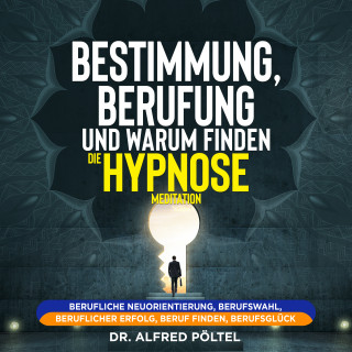 Dr. Alfred Pöltel: Bestimmung, Berufung und Warum finden - die Hypnose / Meditation