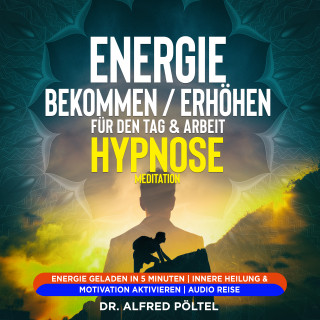 Dr. Alfred Pöltel: Energie bekommen / erhöhen für den Tag & Arbeit - Hypnose / Meditation
