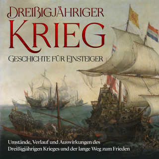 Markus Neustedt: Dreißigjähriger Krieg - Geschichte für Einsteiger: Umstände, Verlauf und Auswirkungen des Dreißigjährigen Krieges und der lange Weg zum Frieden