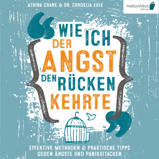 Athina Crane, Dr. Cordelia Eule: Wie ich der Angst den Rücken kehrte: Effektive Methoden & praktische Tipps gegen Ängste und Panikattacken