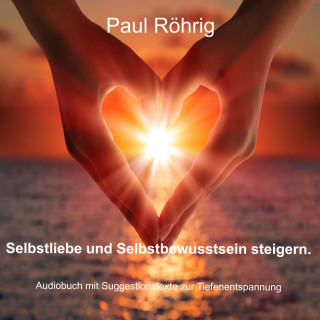 Paul Röhrig: Selbstliebe und Selbstbewusstsein steigern.