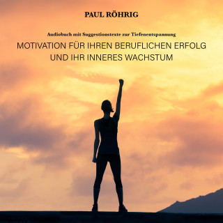 Paul Röhrig: Motivation für Ihren beruflichen Erfolg und Ihr inneres Wachstum.