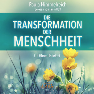 Paula Himmelreich: DIE TRANSFORMATION DER MENSCHHEIT. Ein Himmelsdekret