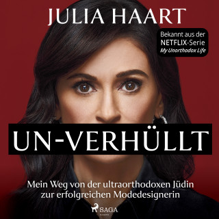 Julia Haart: UN-VERHÜLLT. Mein Weg von der ultraorthodoxen Jüdin zur erfolgreichen Modedesignerin (Die Autobiografie des Stars der Netflix-Serie "My Unorthodox Life")