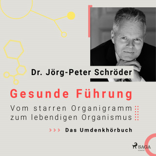 Dr. Jörg-Peter Schröder: Gesunde Führung - Vom starren Organigramm zum lebendigen Organismus