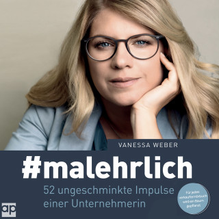 Vanessa Weber: #malehrlich: 52 ungeschminkte Impulse einer Unternehmerin