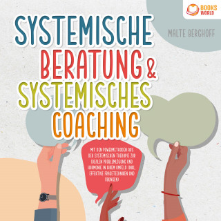 Malte Berghoff: Systemische Beratung & Systemisches Coaching: Mit den Powermethoden aus der systemischen Therapie zur idealen Problemlösung und Harmonie in Ihrem Umfeld (inkl. effektiver Fragetechniken und Übungen)