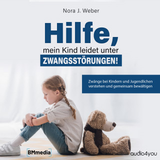 Nora J. Weber: Hilfe, mein Kind leidet unter Zwangsstörungen!