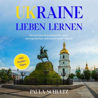 Paula Schultz: Ukraine lieben lernen: Der perfekte Reiseführer für einen unvergesslichen Aufenthalt in der Ukraine - inkl. Insider-Tipps