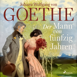 Johann Wolfgang von Goethe: Der Mann von fünfzig Jahren