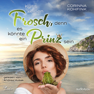 Corinna Kohfink: Küss keinen Frosch, denn es könnte ein Prinz sein