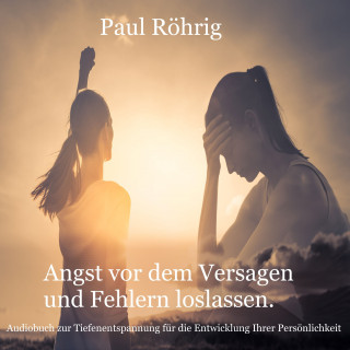 Paul Röhrig: Angst vor dem Versagen und Fehlern loslassen.