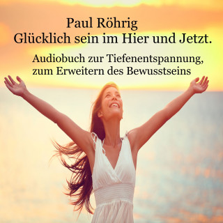 Paul Röhrig: Glücklich sein im Hier und Jetzt