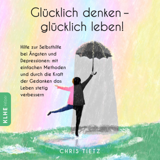 Chris Tietz: Glücklich denken - glücklich leben!