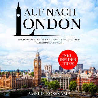 Amelie Rosskamp: Auf nach London: Der perfekte Reiseführer für einen unvergesslichen Aufenthalt in London - inkl. Insider-Tipps