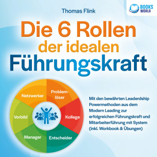 Thomas Flink: Die 6 Rollen der idealen Führungskraft: Mit den bewährten Leaderdship Powermethoden aus dem Modern Leading zur erfolgreichen Führungskraft und Mitarbeiterführung mit System (inkl. Workbook & Übungen)
