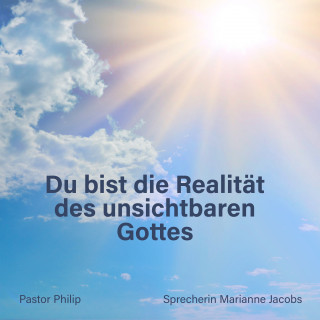 Pastor Philip: Du bist die Realität des unsichtbaren Gottes