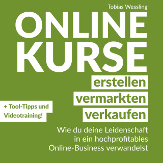 Tobias Wessling: Onlinekurse erstellen, vermarkten und verkaufen