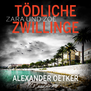 Alexander Oetker: Zara und Zoë: Tödliche Zwillinge
