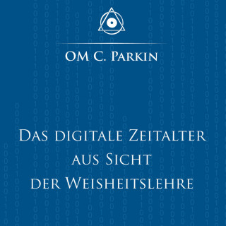 OM C. Parkin: Das digitale Zeitalter aus Sicht der Weisheitslehre