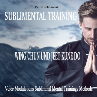 Petrit Selmanoski: Sublimental Training - Wing Chun und Jeet Kune Do