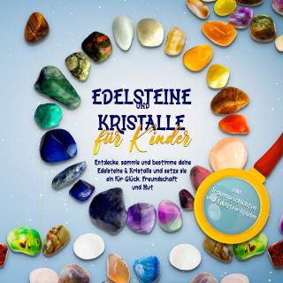 Sebastian Robbe: Edelsteine und Kristalle für Kinder: Entdecke, sammle und bestimme deine Edelsteine & Kristalle und setze sie ein für Glück, Freundschaft und Mut - inkl. Traumgeschichten und Edelstein-Spielen