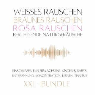 Klangwerkstatt für Weißes Rauschen: XXL-Bundle: Weißes Rauschen, Rosa Rauschen, Braunes Rauschen, beruhigende Naturgeräusche