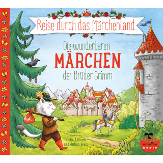 Jacob Grimm, Wilhelm Grimm: Reise durch das Märchenland - Die wunderbaren Märchen der Brüder Grimm