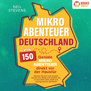 Neil Stevens: Mikroabenteuer Deutschland - 150 geniale Mikroabenteuer direkt vor der Haustür: Gönnen Sie sich eine Auszeit fernab vom Alltag und tauchen Sie in eine Welt voller Spaß und unvergesslicher Momente ein