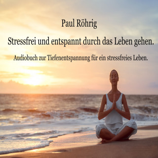 Paul Röhrig: Stressfrei und entspannt durch das Leben gehen.