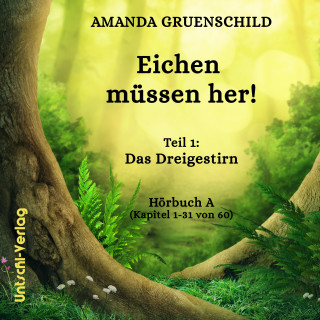 Amanda Gruenschild: Eichen müssen her! Teil 1: Das Dreigestirn Hörbuch A (Kapitel 1-31 von 60)