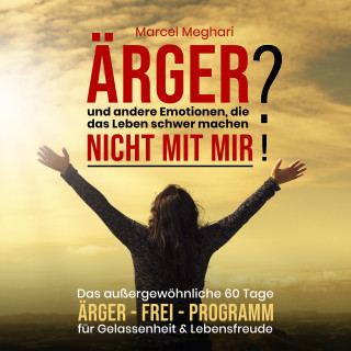 Marcel Meghari: ÄRGER und andere Emotionen, die das Leben schwer machen? NICHT MIT MIR!