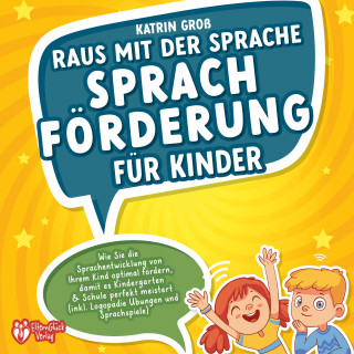 Katrin Groß: Raus mit der Sprache - Sprachförderung für Kinder: Wie Sie die Sprachentwicklung von Ihrem Kind optimal fördern, damit es Kindergarten & Schule perfekt meistert (inkl. Logopädie- und Sprachspiele)