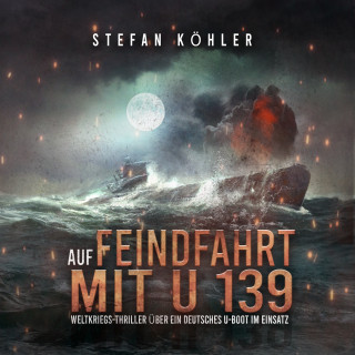 Stefan Köhler: Auf Feindfahrt mit U 139