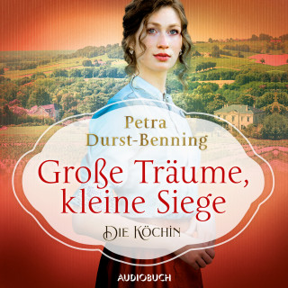 Petra Durst-Benning: Große Träume, kleine Siege: Die Köchin