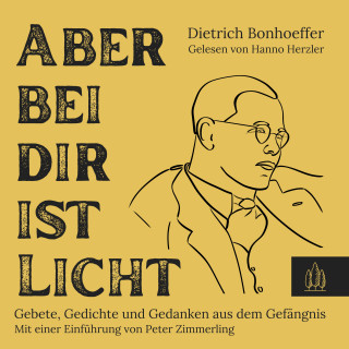 Dietrich Bonhoeffer: Aber bei dir ist Licht