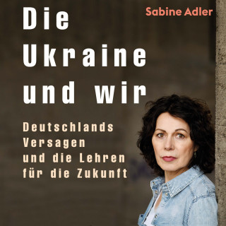 Sabine Adler: Die Ukraine und wir