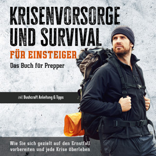 Jonas Sandersfeld: Krisenvorsorge und Survival für Einsteiger - Das Buch für Prepper: Wie Sie sich gezielt auf den Ernstfall vorbereiten und jede Krise überleben - inkl. Bushcraft Anleitung & Tipps