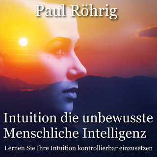 Paul Röhrig: Intuition die unbewusste Menschliche Intelligenz