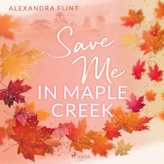Alexandra Flint: Maple-Creek-Reihe, Band 2: Save Me In Maple Creek