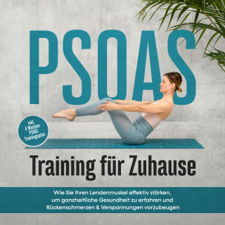 Moritz Engberts: PSOAS Training für Zuhause: Wie Sie Ihren Lendenmuskel effektiv stärken, um ganzheitliche Gesundheit zu erfahren und Rückenschmerzen & Verspannungen vorzubeugen - inkl. 4 Wochen PSOAS Trainingsplan