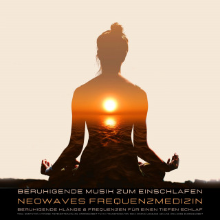 Neowaves Frequenzmedizin - Neowaves Heilende Frequenzen: Beruhigende Musik zum Einschlafen - Beruhigende Klänge & Frequenzen für tiefen Schlaf