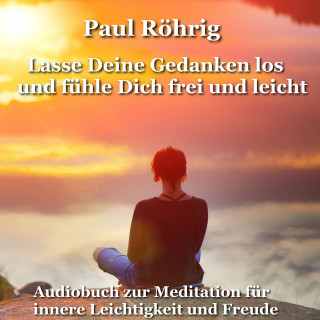 Paul Röhrig: Lasse Deine Gedanken los und fühle Dich frei und leicht