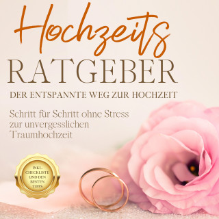 Mirella Lameyer: Hochzeits Ratgeber - Der entspannte Weg zur Hochzeit: Schritt für Schritt ohne Stress zur unvergesslichen Traumhochzeit - inkl. Checkliste und den besten Tipps